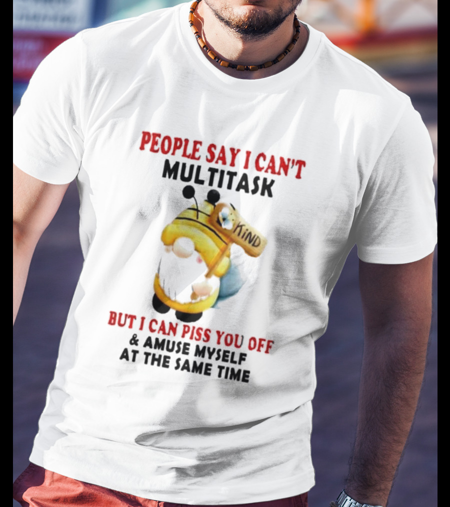 People Say I Can't Multitask Kind Piss You Off Amuse Myself Same Time Bee Costume T-Shirt