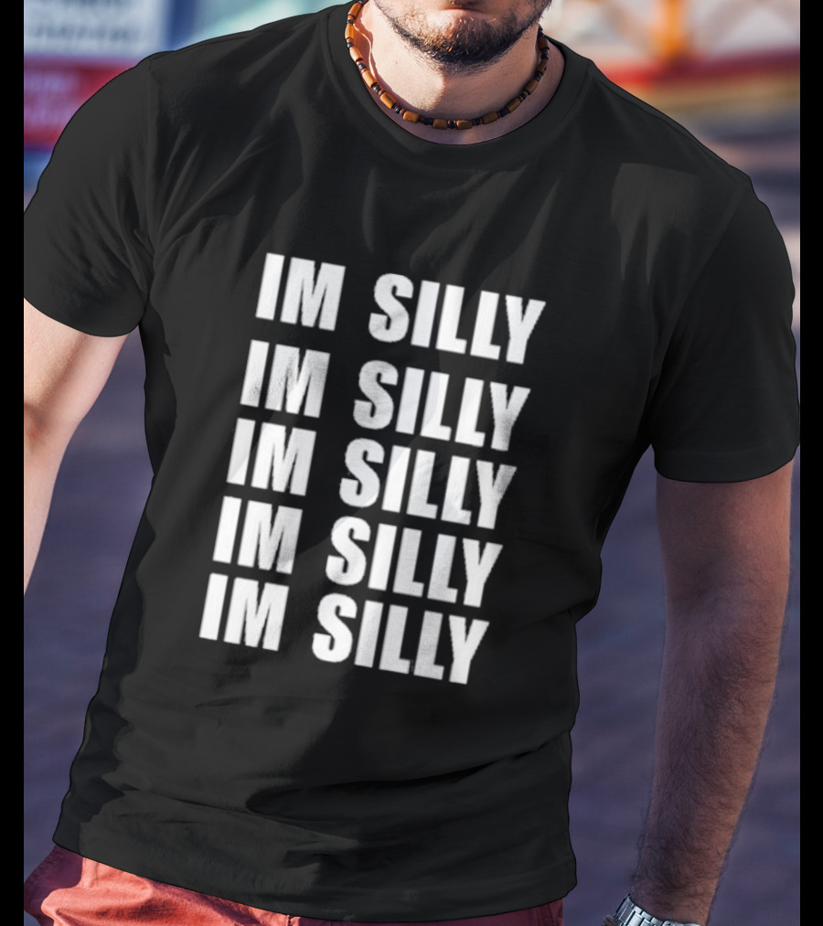 Im Silly Im Silly Im Silly Im Silly Im Silly T-Shirt