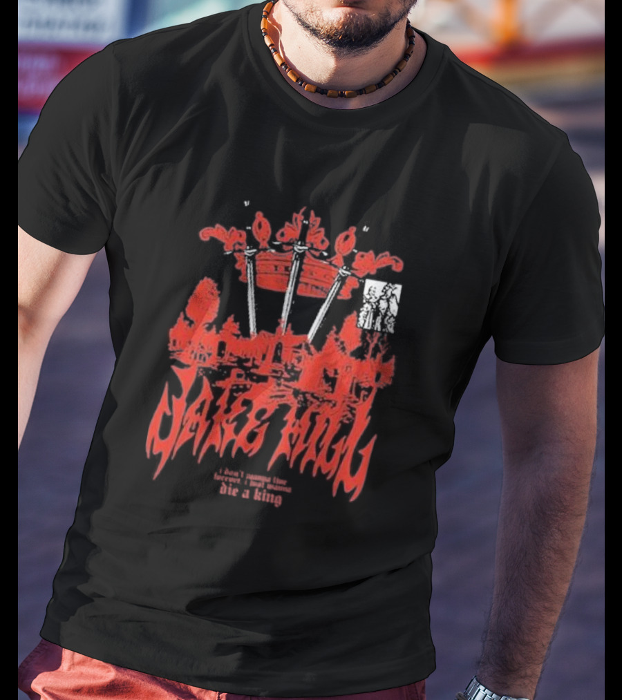 Jake Hill I Don’t Wanna Live Forever Die A King Crown T-Shirt