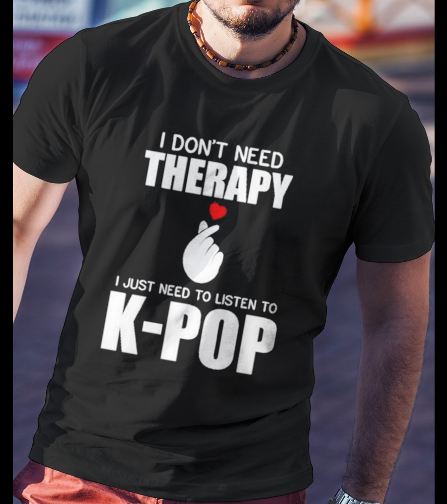 I Don’t Need Therapy I Just Need To Listen To K-Pop Heart Hand Gesture T-Shirt