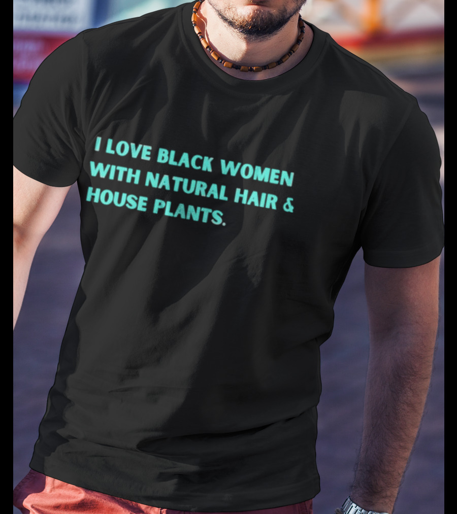 I Love Black Women With Natural Hair And House Plants T-Shirt