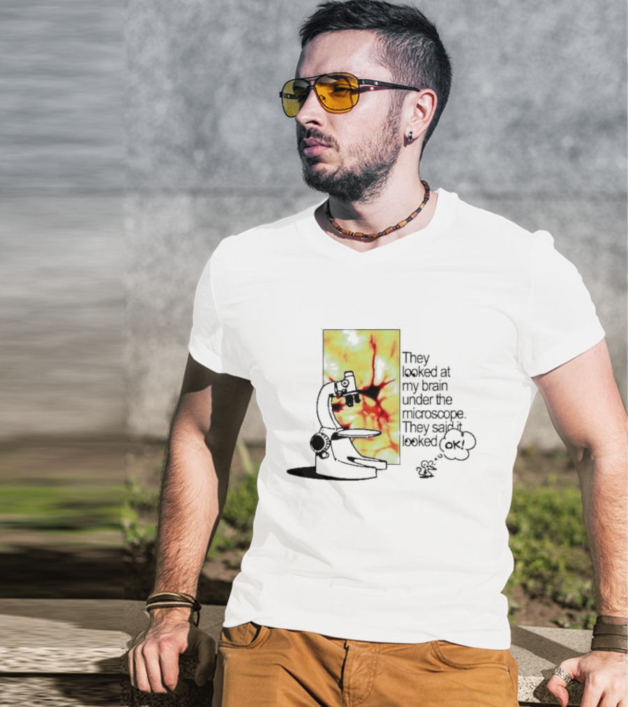 They Looked At My Brain Under The Microscope They Said It Looked OK Comic T-Shirt