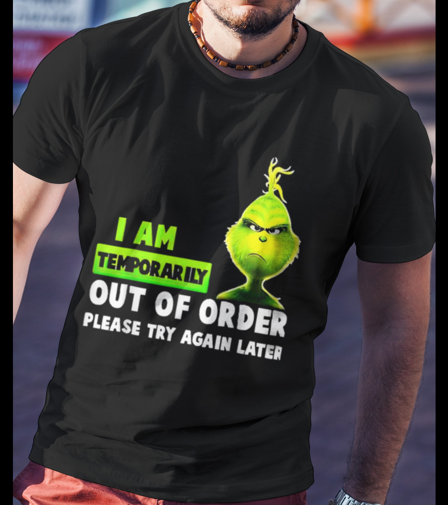 Christmas Grinch I Am Temporarily Out Of Order Please Try Again Later T-Shirt