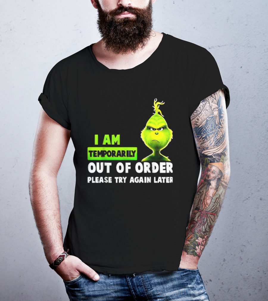 Christmas Grinch I Am Temporarily Out Of Order Please Try Again Later T-Shirt