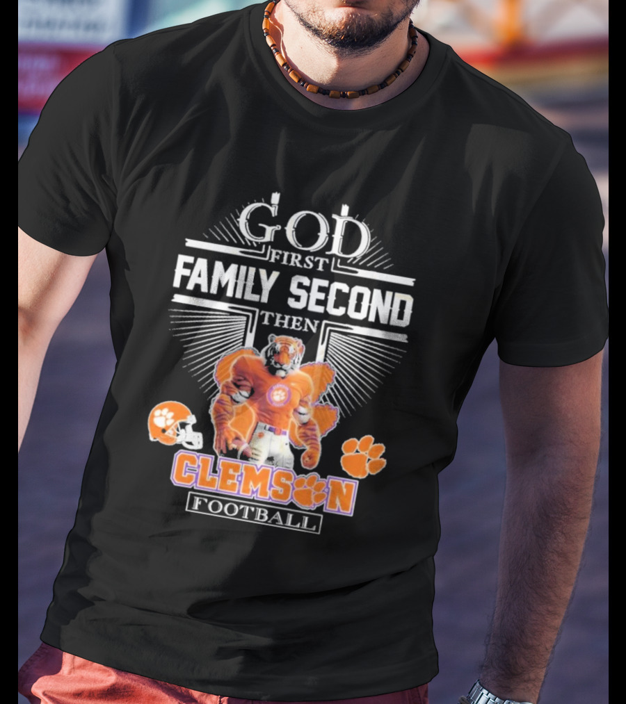 Clemson Football God First Family Second Then Clemson Tigers Football Fan Gear T-Shirt