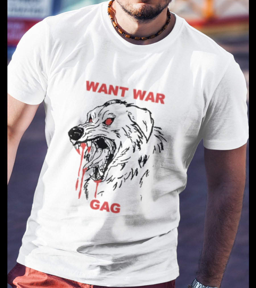 Want War Gag Dog Ferocious Snarling Bloodied Canine T-Shirt