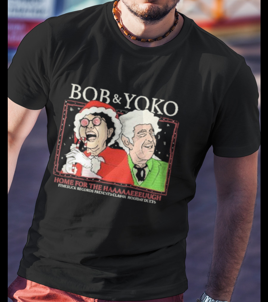 Bob And Yoko Home For The Haaaaaeeeuugh Timesuck Records Classic Holiday Duets T-Shirt