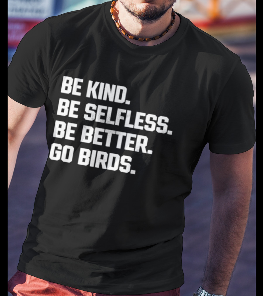 Fake Mr. Kelce Be Kind Be Selfless Be Better Go Birds T-Shirt