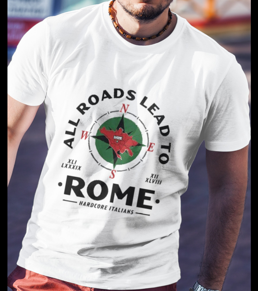 All Roads Lead To Rome Compass Hardcore Italians XLI LXXXIX XII XLVIII T-Shirt