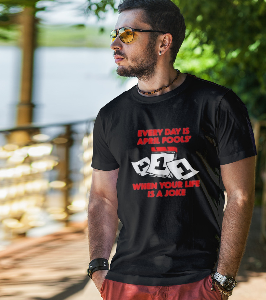 Every Day Is April Fools' Day When Your Life Is A Joke Calendar Pages T-Shirt