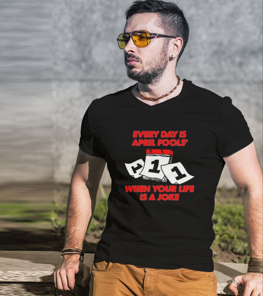Every Day Is April Fools' Day When Your Life Is A Joke Calendar Pages T-Shirt