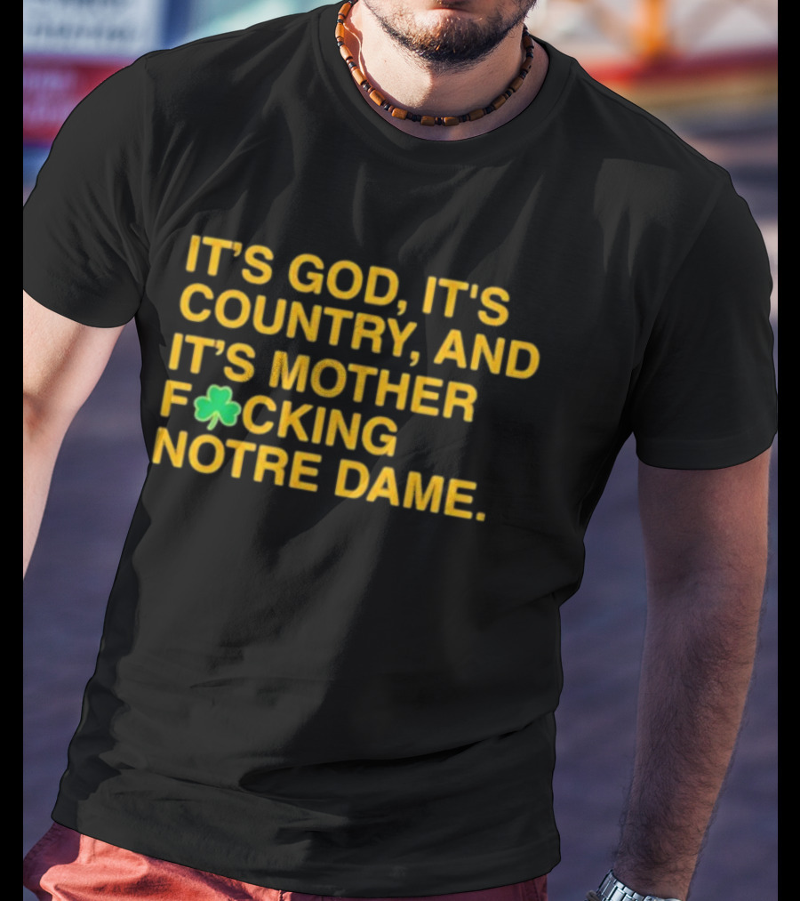 It's God It's Country And It's Mother F☘Cking Notre Dame T-Shirt