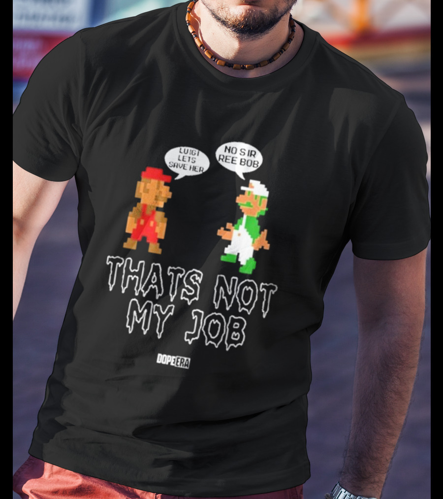 Dope Era Luigi Lets Save Her No Sir Re Bob That's Not My Job T-Shirt