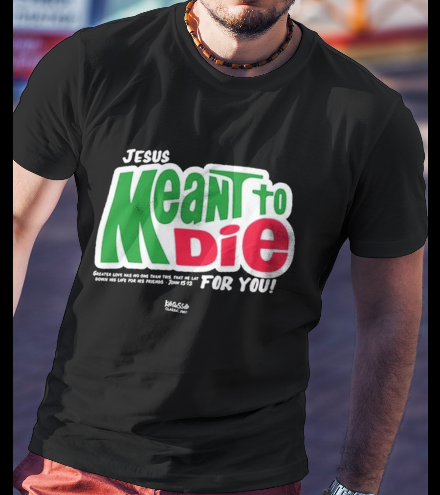 Jesus Meant To Die For You Kerusso Christian John 15:13 T-Shirt