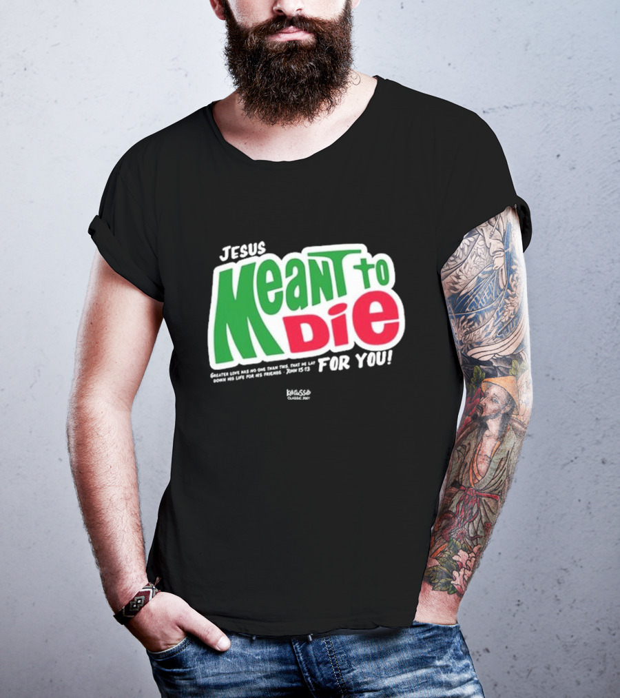 Jesus Meant To Die For You Kerusso Christian John 15:13 T-Shirt
