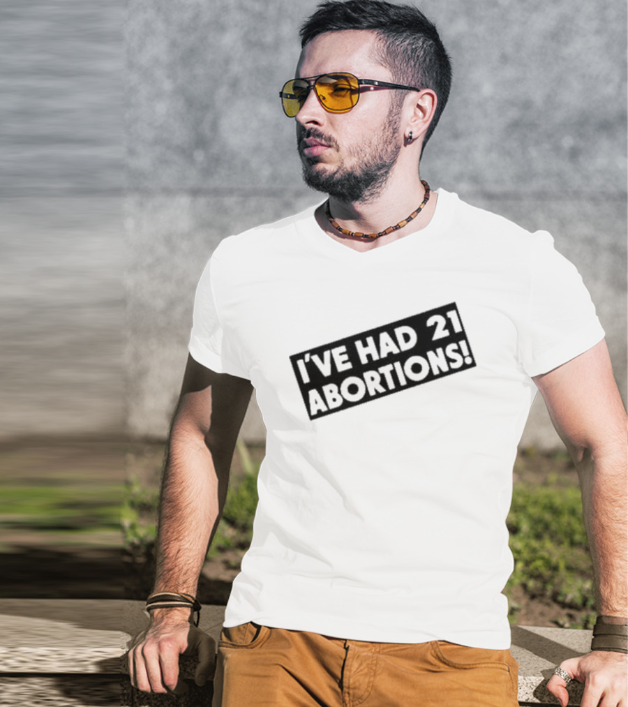 I’ve Had 21 Abortions T-Shirt