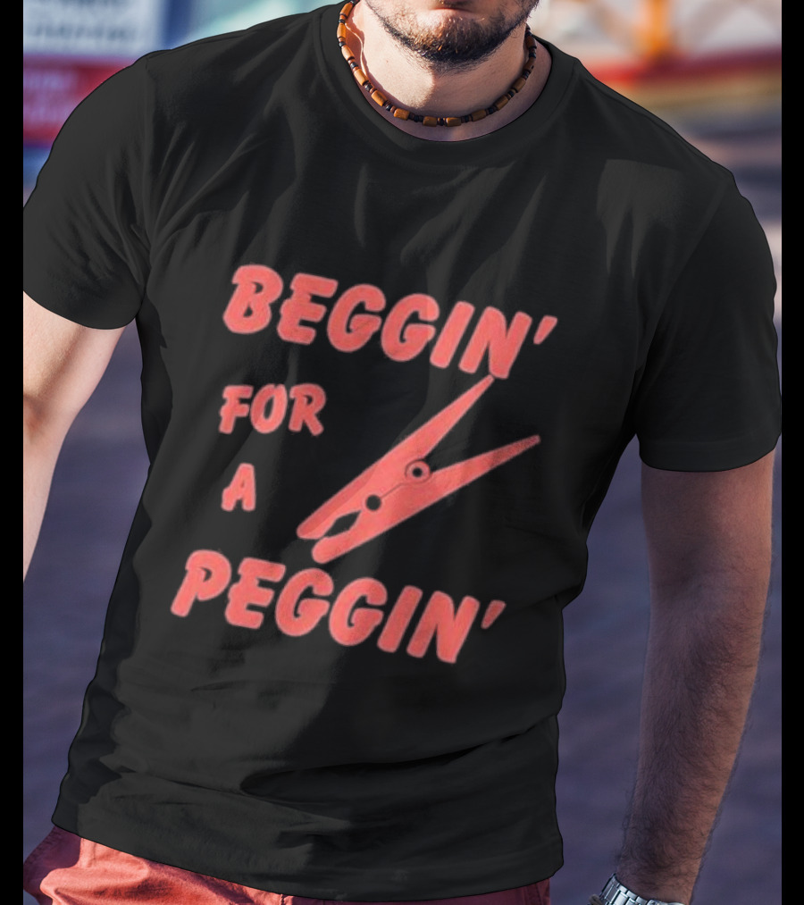 Beggin’ For A Peggin’ Clothespin Playful Wordplay T-Shirt
