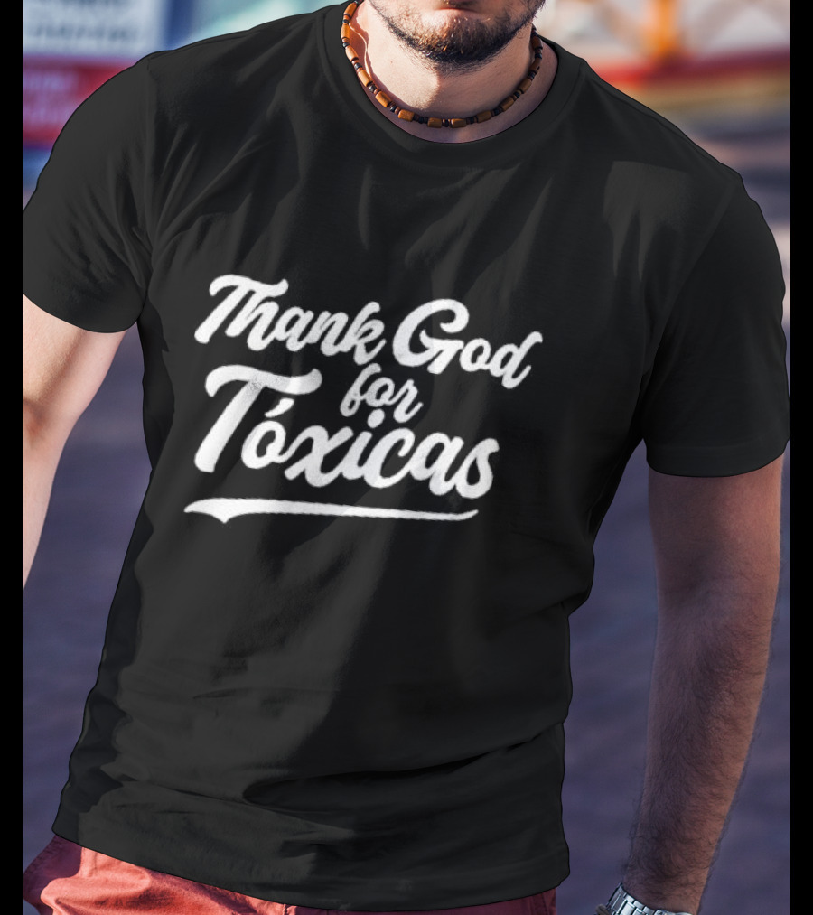 Thank God For Tóxicas Fun Phrase T-Shirt