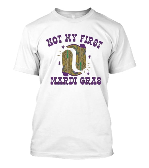 Not My First Mardi Gras Fleurty Girl Cowboy...T-Shirt Not My First Mardi Gras Fleurty Girl Cowboy...T-Shirt