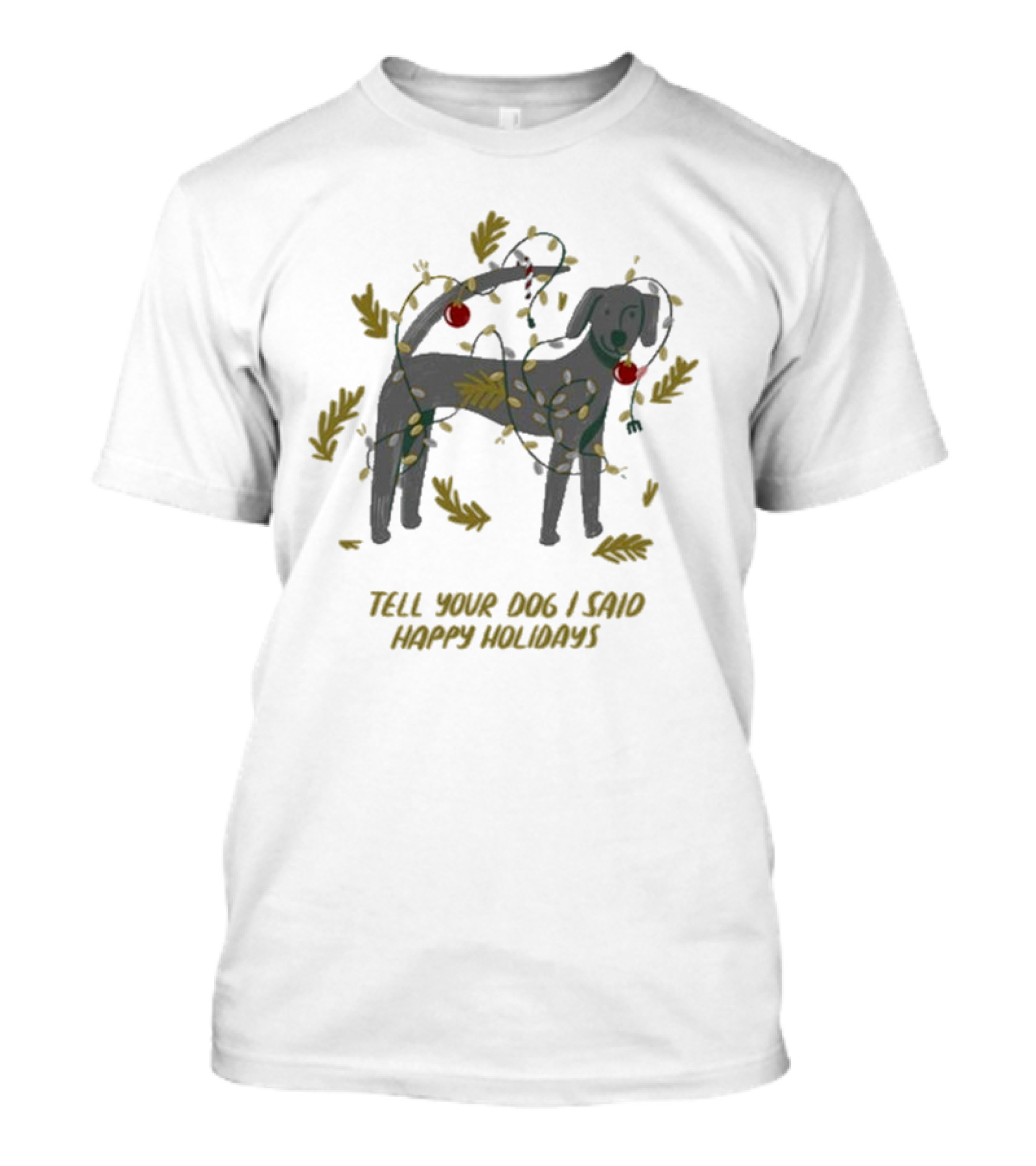 Tell Your Dog I Said Happy Holidays Christmas Lights And Ornaments Dog T-Shirt