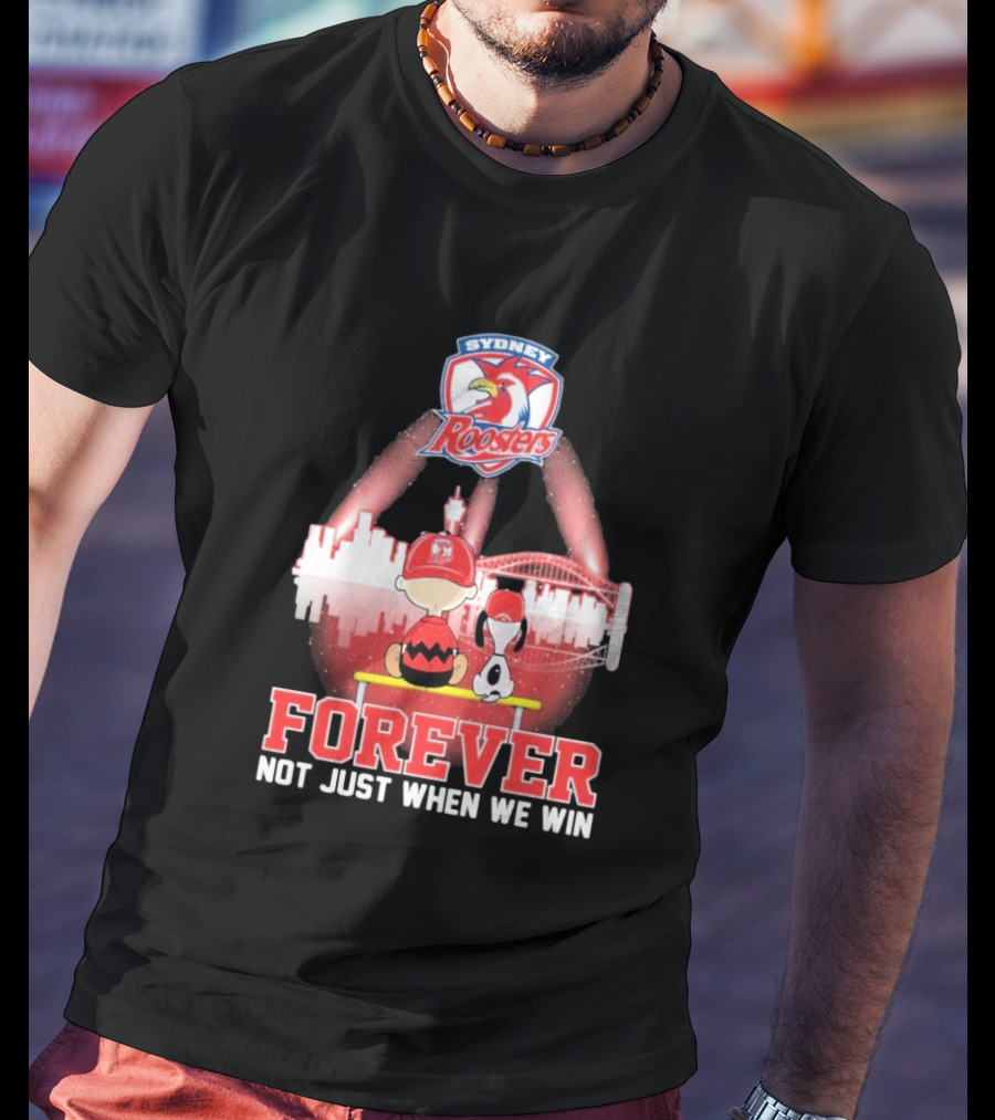Sydney Roosters Forever Snoopy Charlie Brown Peanuts Skyline Not Just When We Win T-Shirt