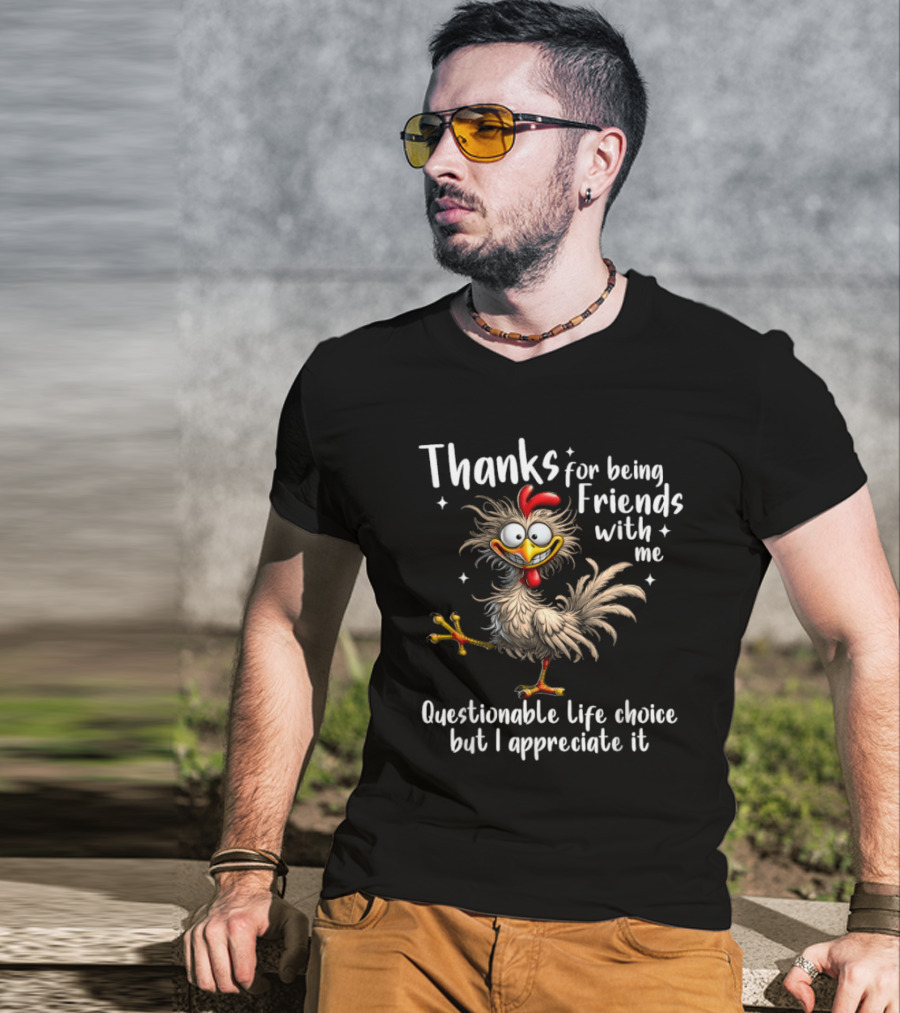 Thanks For Being Friends With Me Questionable Life Choice But I Appreciate It Rooster Cock T-Shirt