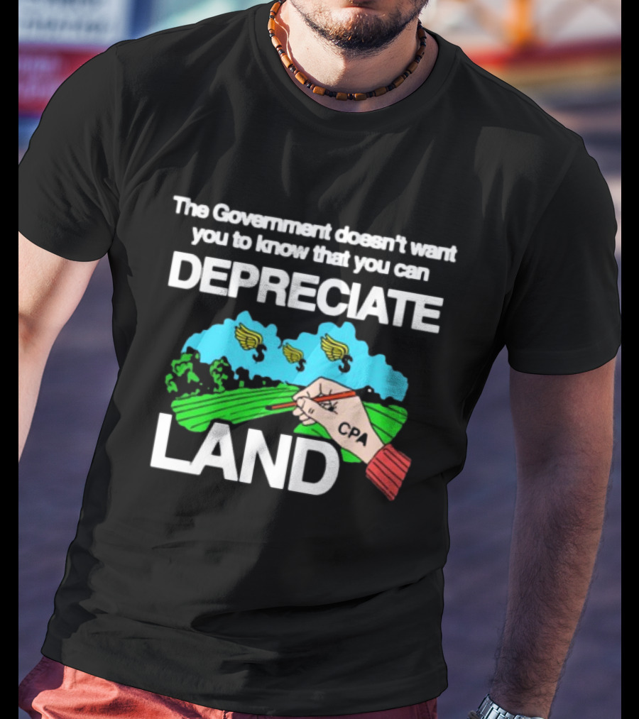 The Government Doesn't Want You To Know You Can Depreciate Land Green Farm Fields Drawing T-Shirt