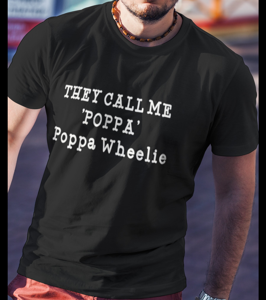 THEY CALL ME 'POPPA' Poppa Wheelie T-Shirt