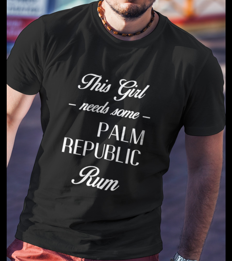 This Girl Needs Some Palm Republic Rum T-Shirt