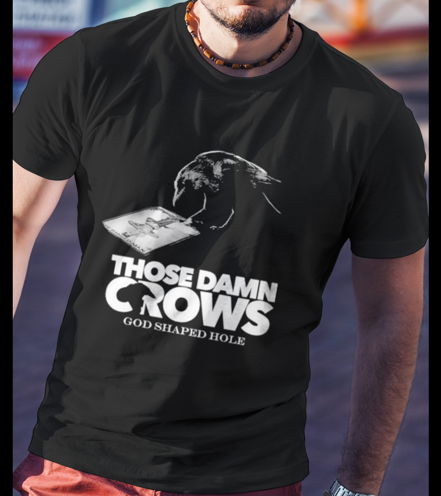 Those Damn Crows God Shaped Hole Bird Image T-Shirt