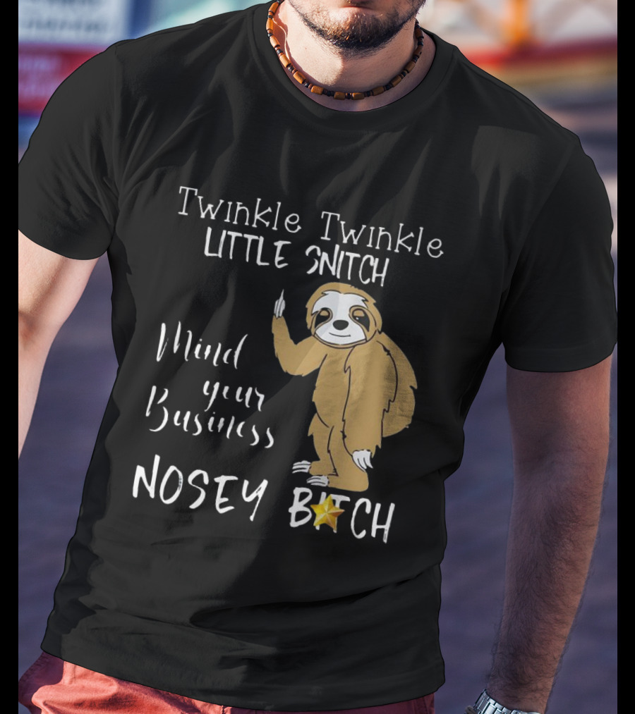 Twinkle Twinkle Little Snitch Mind Your Business Nosey Bitch Sloth T-Shirt