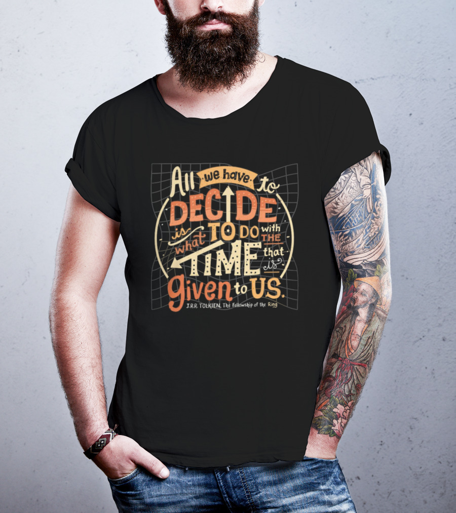 All We Have To Decide Is What To Do With The Time Given To Us J.R.R. Tolkien The Fellowship Of The Ring T-Shirt