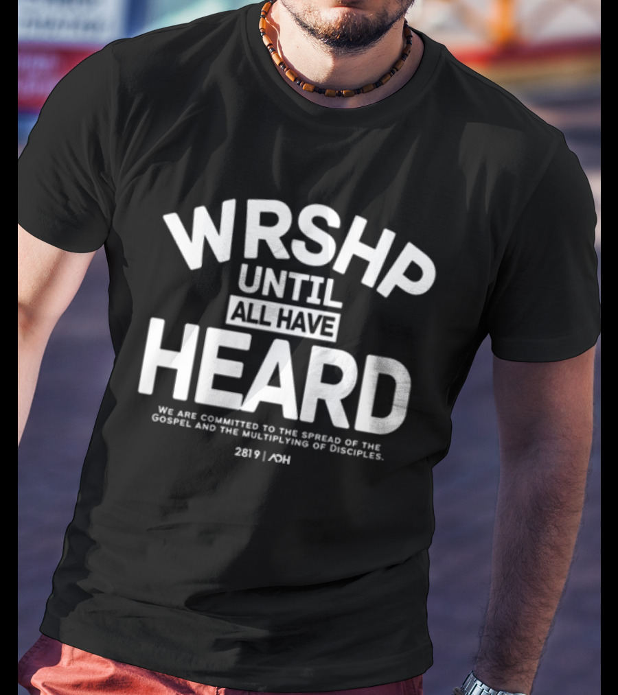 WRSHP Until All Have Heard We Are Committed To The Spread Of The Gospel And The Multiplying Of Disciples 2819 ADH T-Shirt