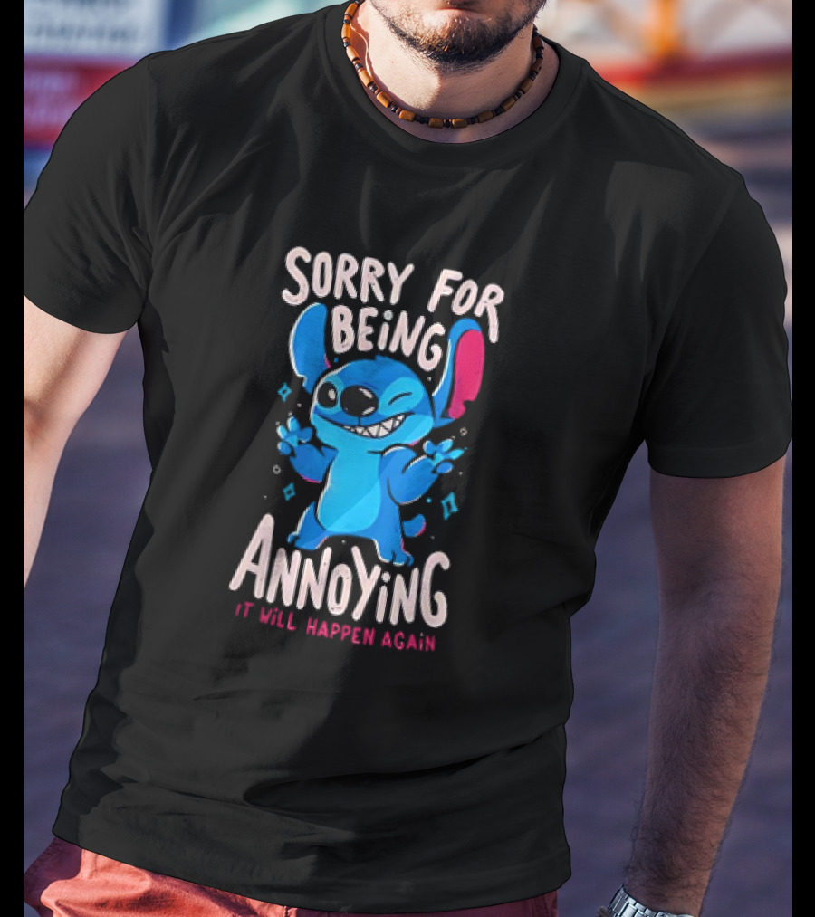 Stitch Sorry For Being Annoying It Will Happen Again T-Shirt