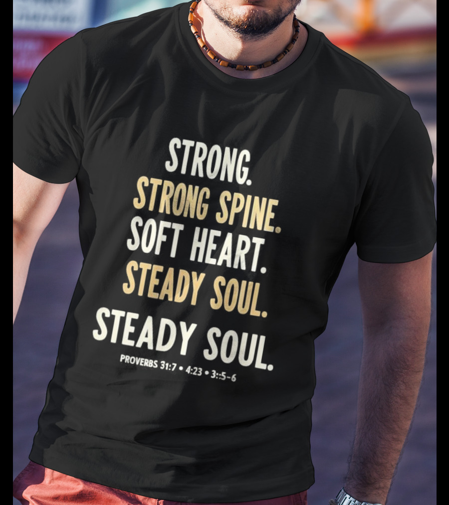 Strong Spine Soft Heart Steady Soul Proverbs 16:7 4:23 23:7 T-Shirt