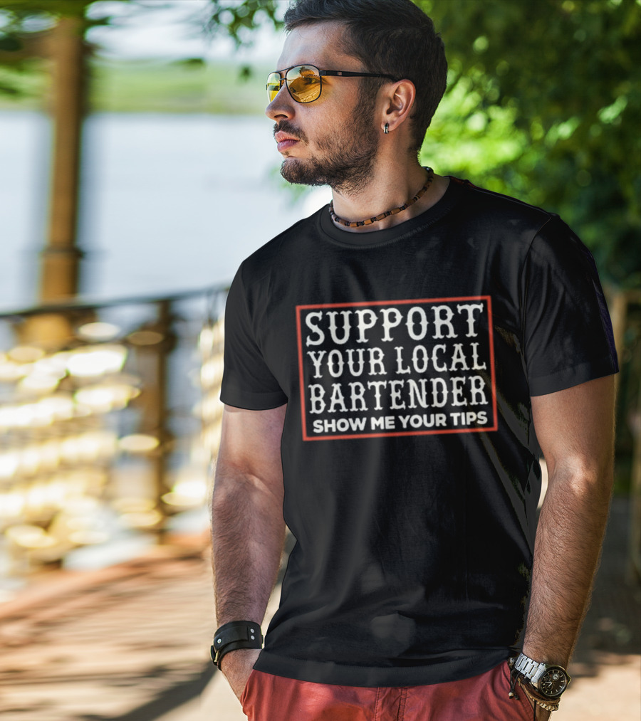 Support Your Local Bartender Show Me Your Tips T-Shirt
