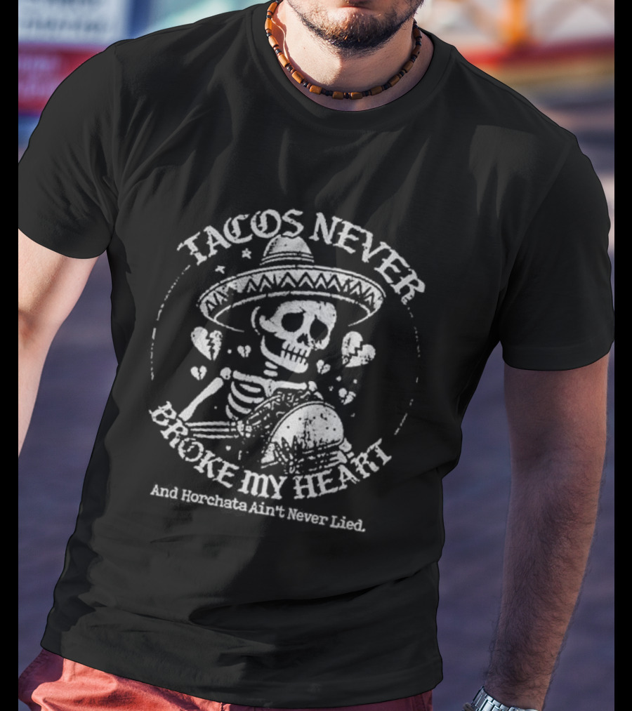 Tacos Never Broke My Heart Horchata Never Lied Sombrero Skeleton Hearts T-Shirt