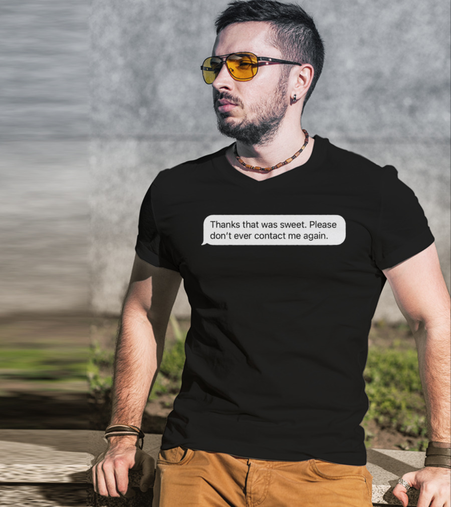 Thanks That Was Sweet Please Don’t Ever Contact Me Again Text Message T-Shirt