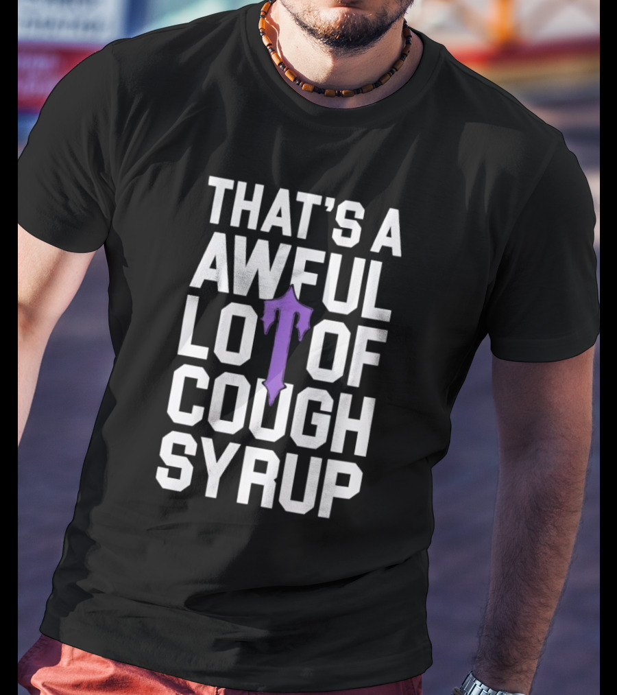 That's A Awful Lot Of Cough Syrup Purple Drip Letter T T-Shirt