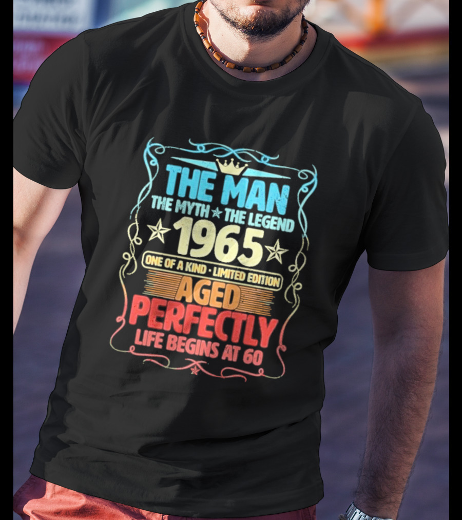 THE MAN THE MYTH THE LEGEND 1965 ONE OF A KIND LIMITED EDITION AGED PERFECTLY LIFE BEGINS AT 60 T-Shirt