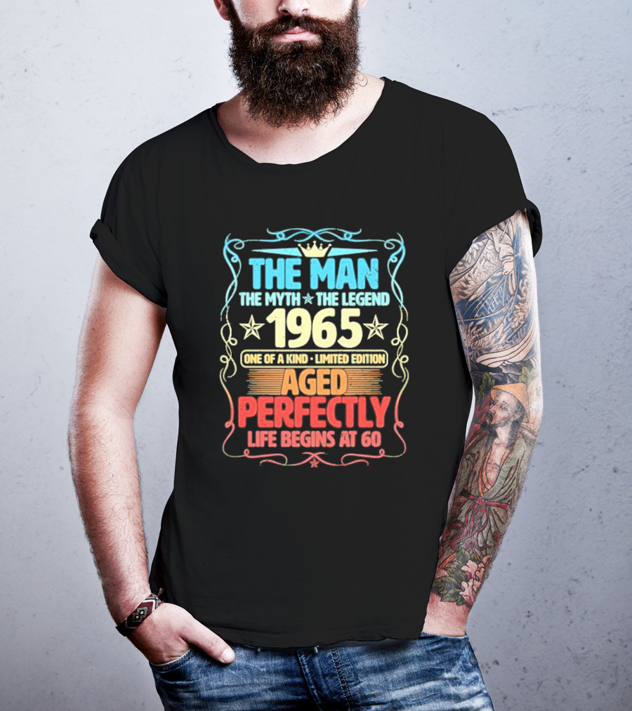 THE MAN THE MYTH THE LEGEND 1965 ONE OF A KIND LIMITED EDITION AGED PERFECTLY LIFE BEGINS AT 60 T-Shirt