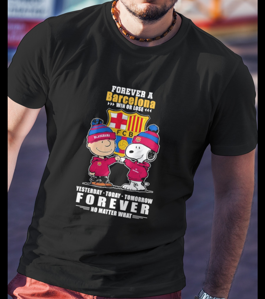 FOREVER A BARCELONA WIN OR LOSE YESTERDAY TODAY TOMORROW FOREVER NO MATTER WHAT T-Shirt