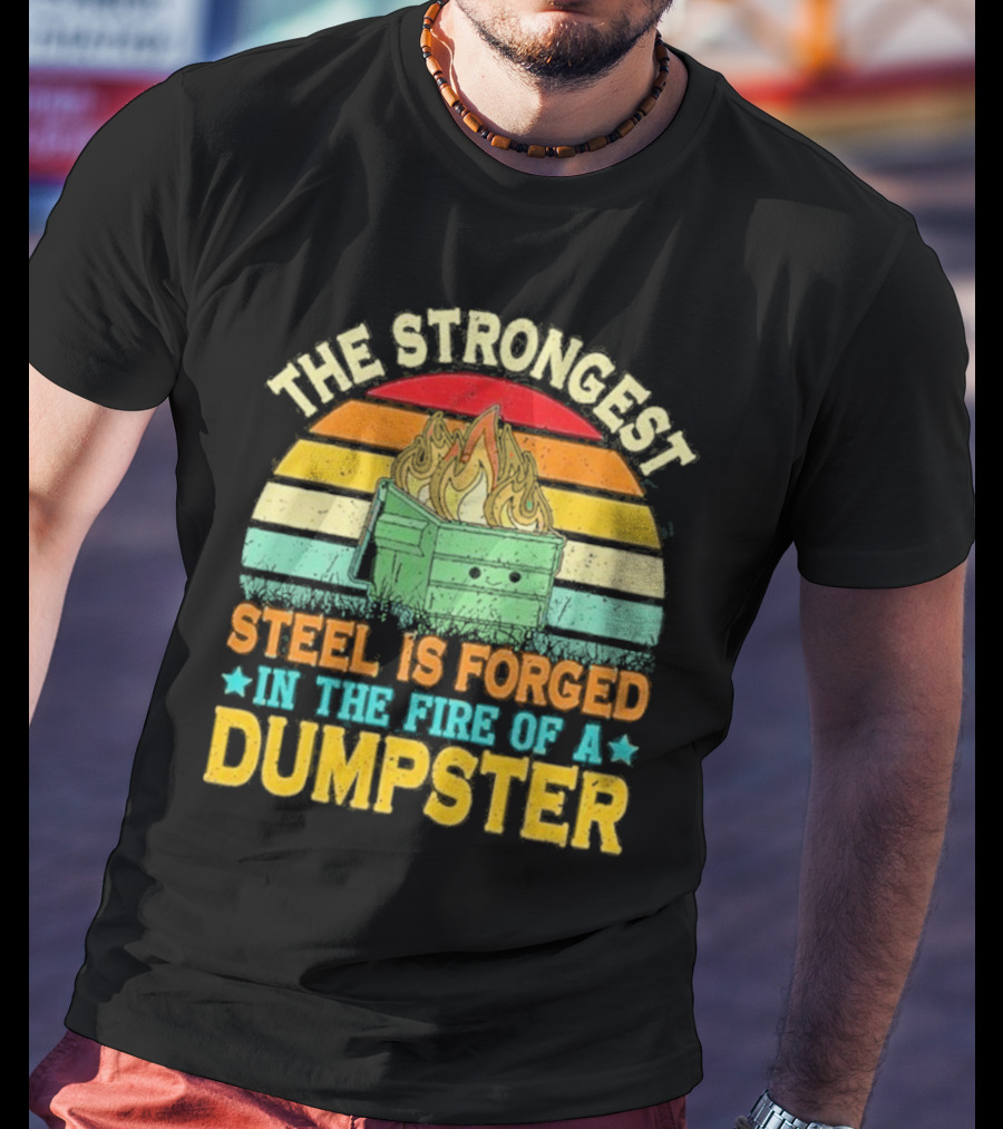 The Strongest Steel Is Forged In The Fire Of A Dumpster Retro Sunset Flame T-Shirt
