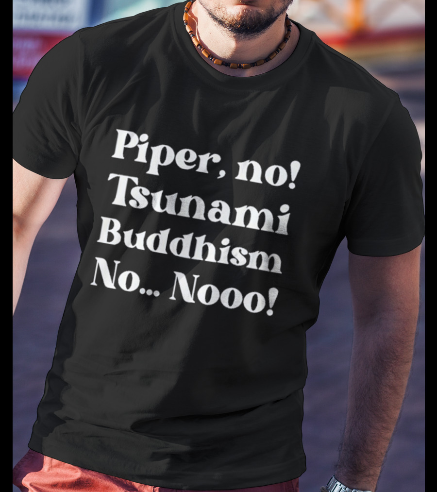 Piper No Tsunami Buddhism No Nooo T-Shirt