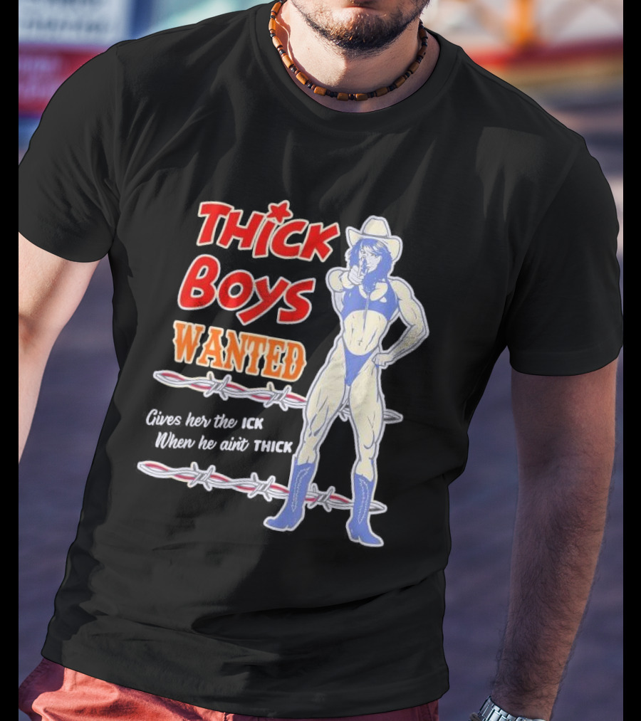 Thick Boys Wanted Cowboy Style Gives Her The Ick When He Ain't Thick T-Shirt