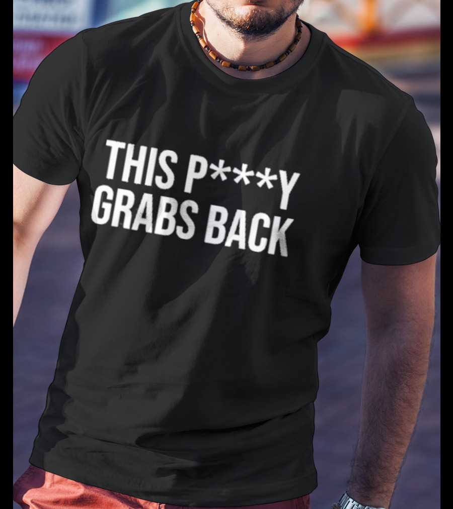 This P***y Grabs Back Text Bold Statement T-Shirt