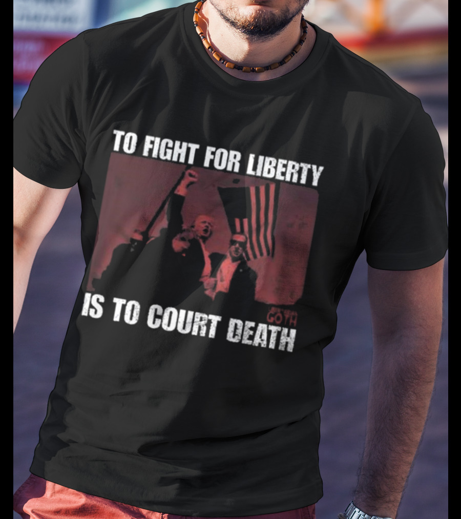 To Fight For Liberty Is To Court Death Revolutionary Imagery T-Shirt
