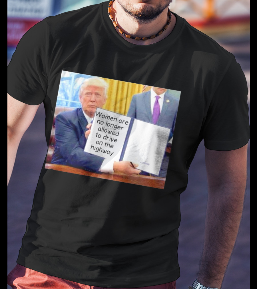 Women Are No Longer Allowed To Drive On The Highway T-Shirt