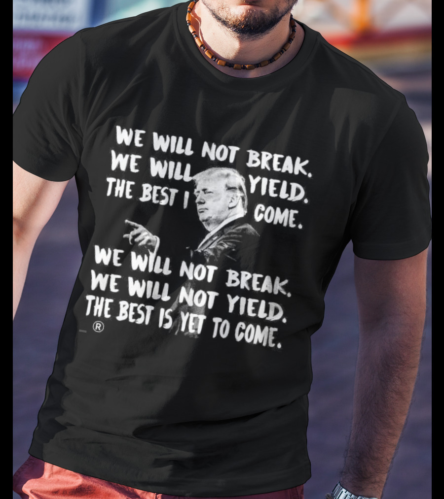 We Will Not Break We Will Not Yield The Best Is Yet To Come Repeated Text With Silhouette Of Man Gesturing T-Shirt