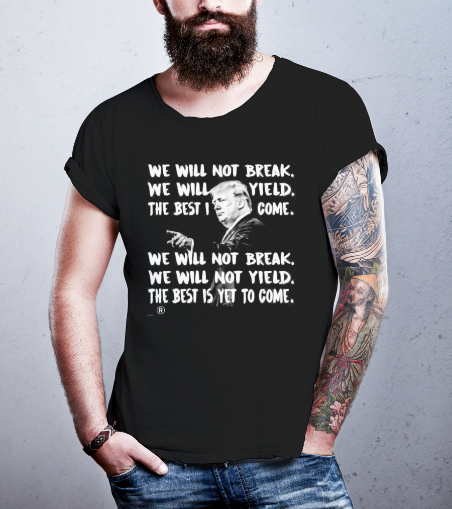 We Will Not Break We Will Not Yield The Best Is Yet To Come Repeated Text With Silhouette Of Man Gesturing T-Shirt